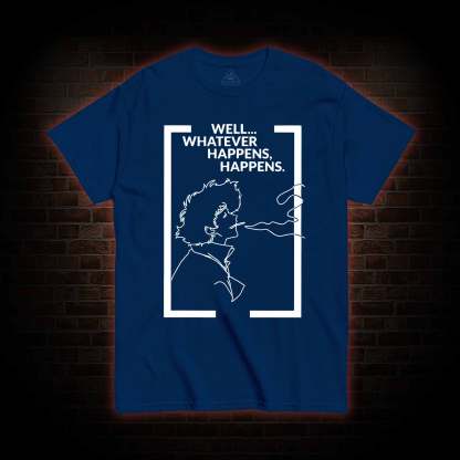 Whatever Happens Happens T-shirt 