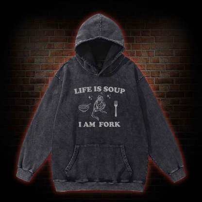 Life Is Soup I Am Fork Washed Hoodie