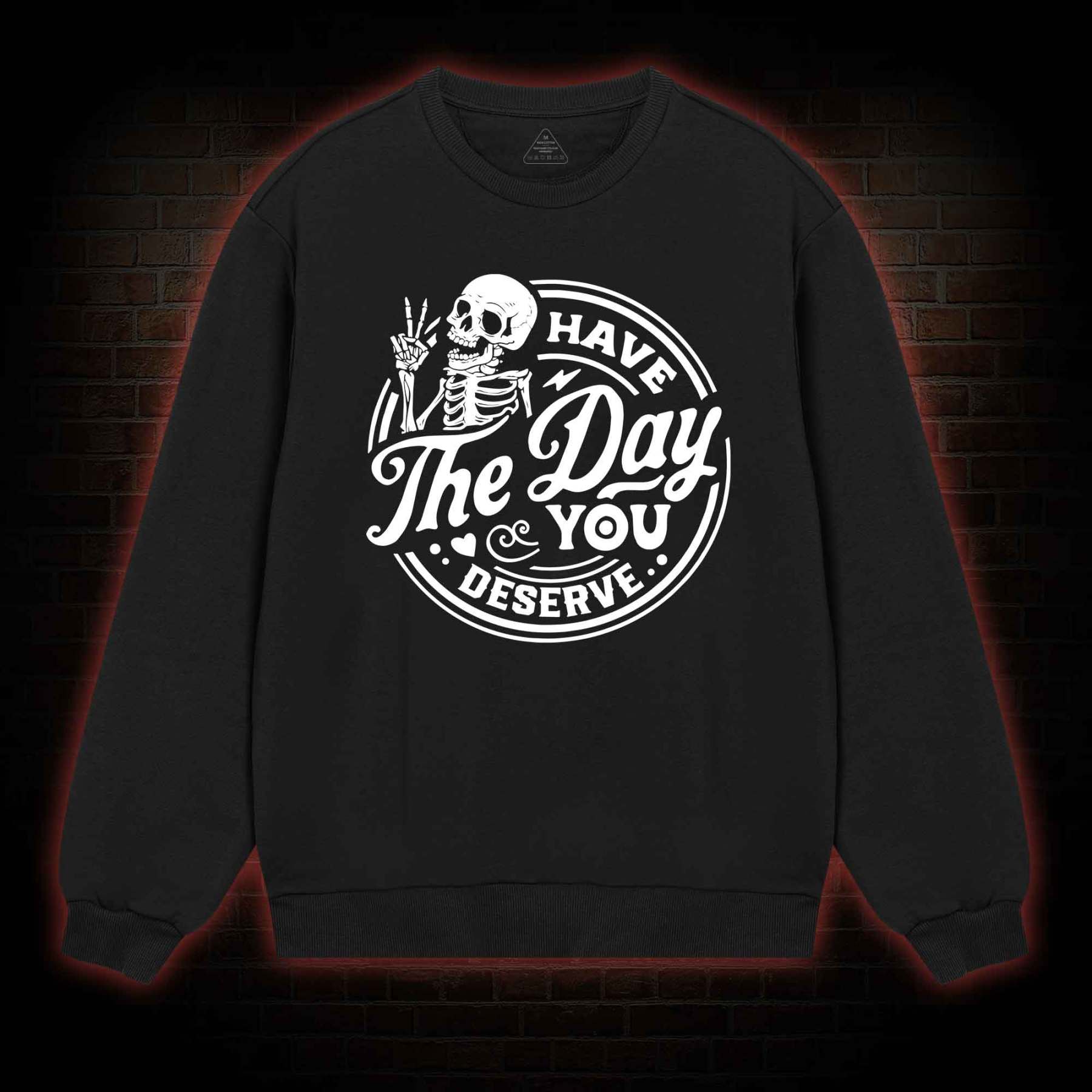 Have The Day You Deserve Sweatshirt