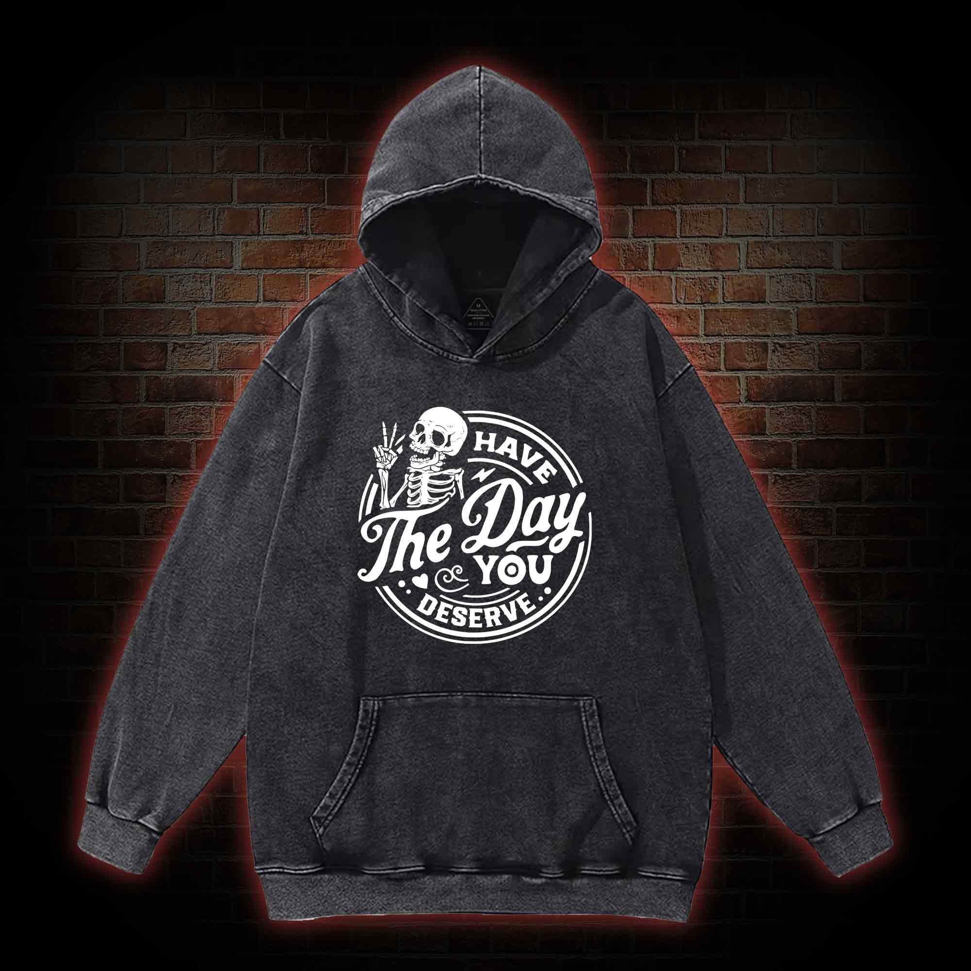 Have The Day You Deserve Washed Hoodie