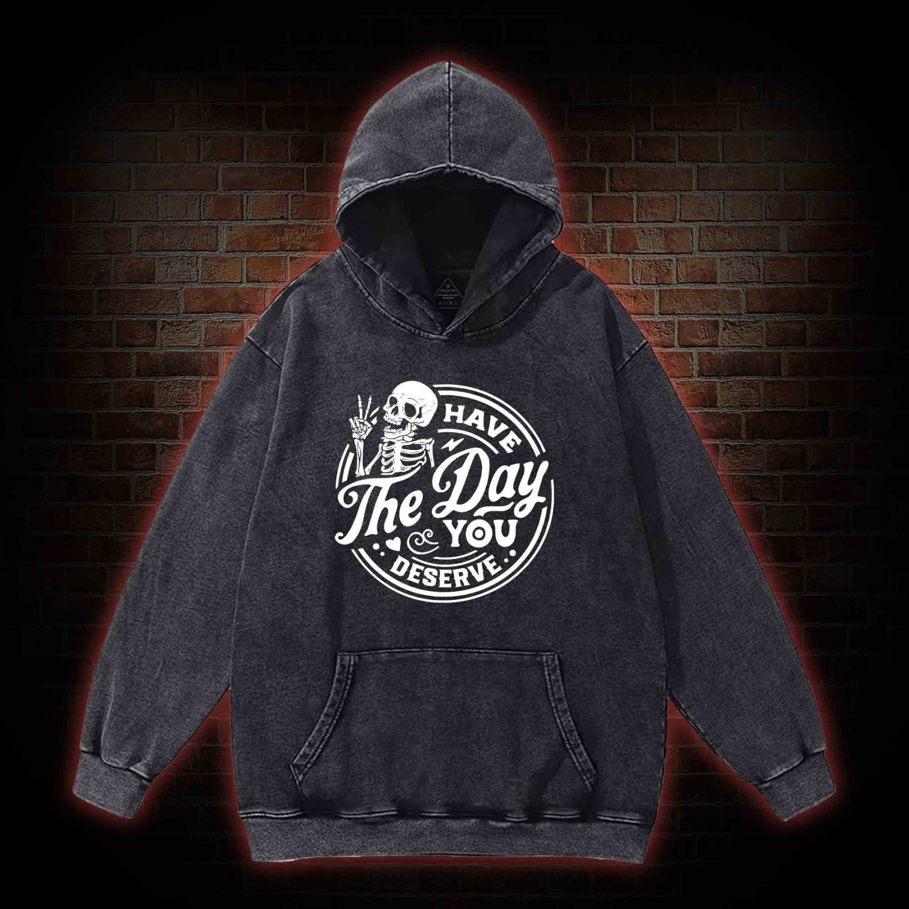 Have The Day You Deserve Washed Hoodie