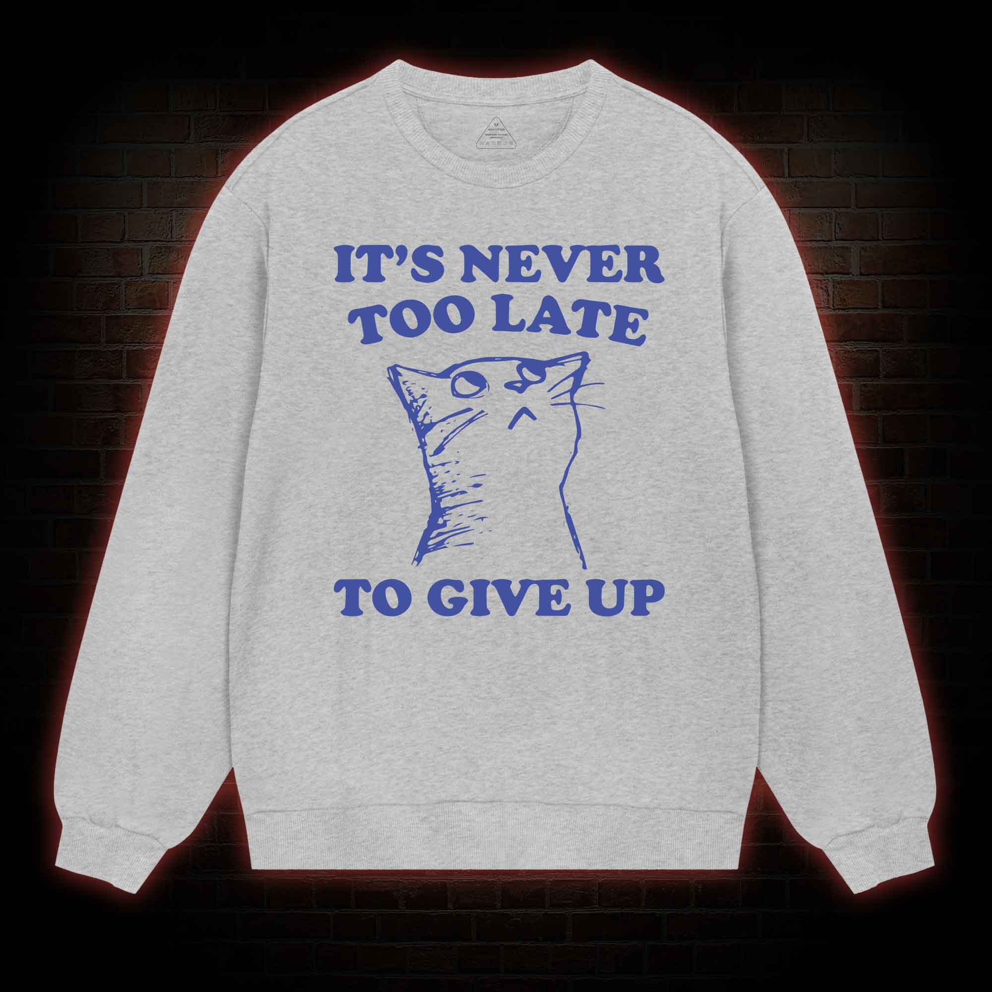 It's Never Too Late To Give Up Sweatshirt