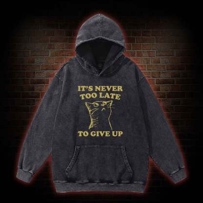 It's Never Too Late To Give Up Washed Hoodie