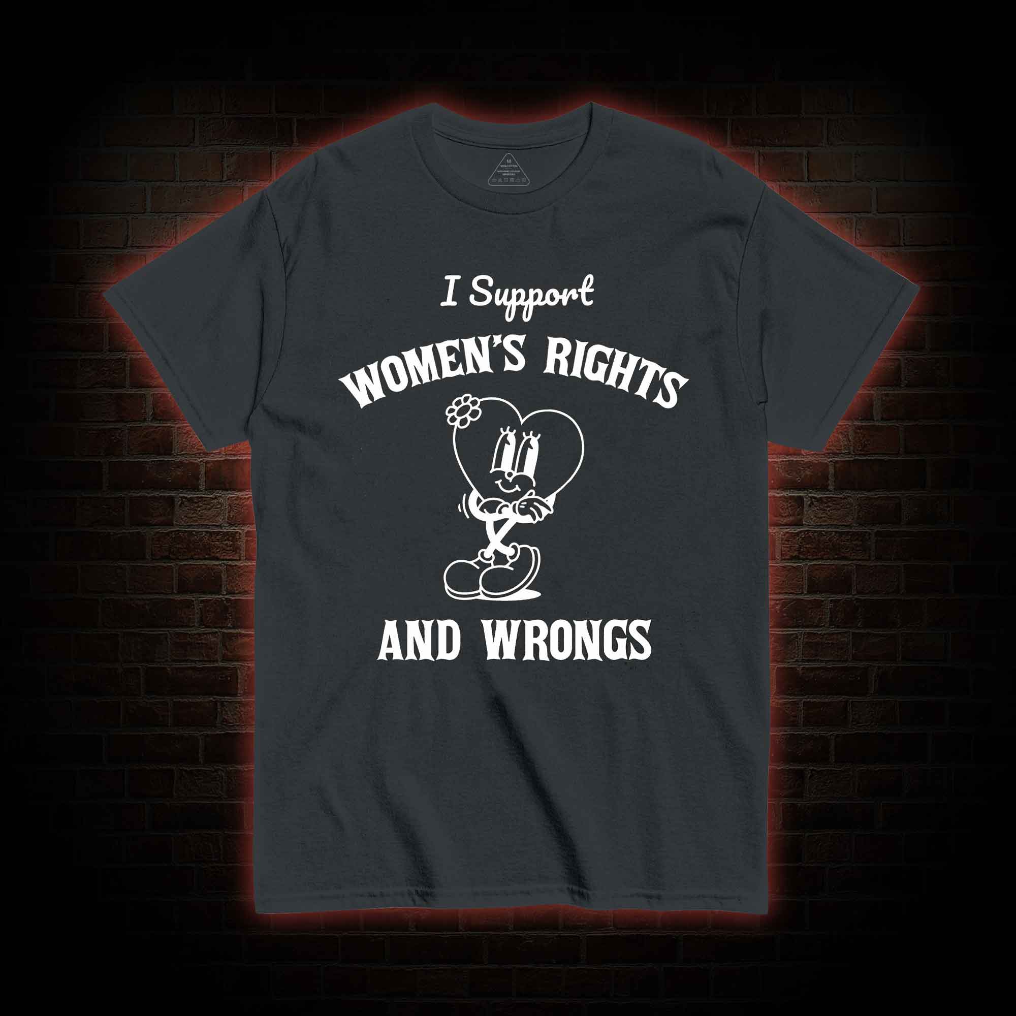 I Support Women's Rights and Wrongs T-shirt 
