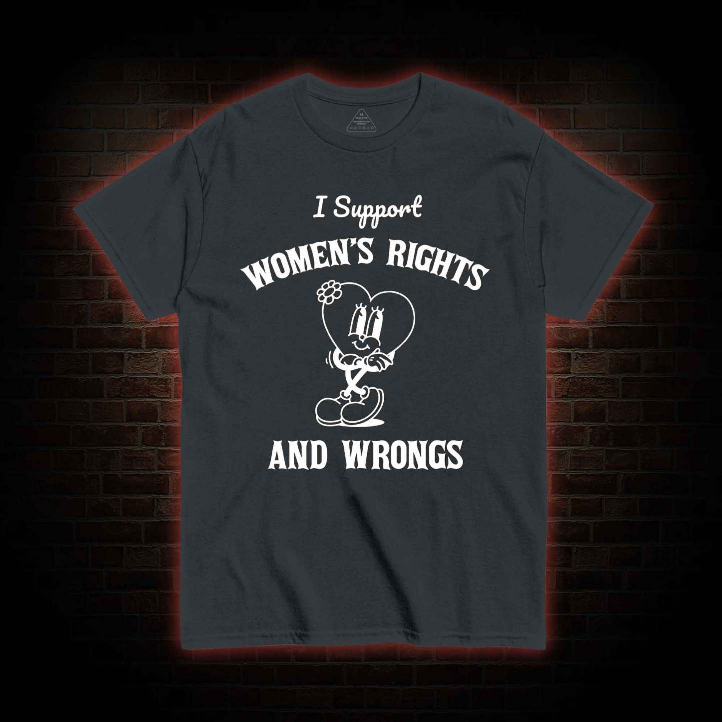 I Support Women's Rights and Wrongs T-shirt 