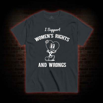 I Support Women's Rights and Wrongs T-shirt 