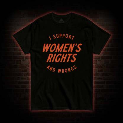 I Support Womens Rights and Wrongs T-shirt