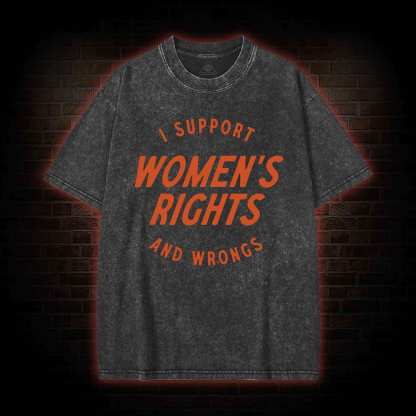 I Support Womens Rights and Wrongs Washed T-shirt