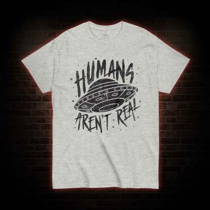 Humans aren't Real T-shirt 