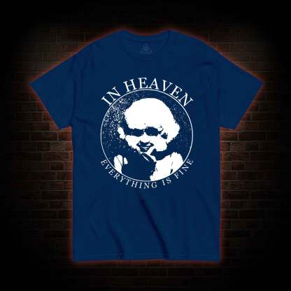 In Heaven Everything Is Fine T-shirt