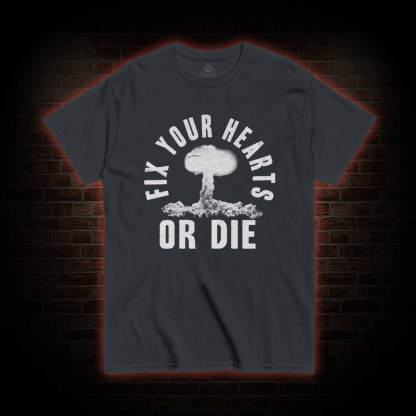 Fix Your Hearts or Die T-shirt 
