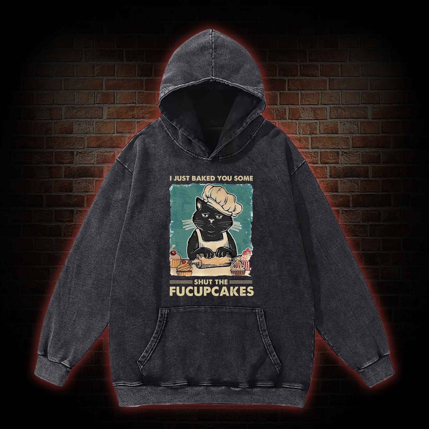 I Just Baked You Some Shut The Fucupcakes Washed Hoodie