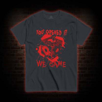 You Open It We Came T-shirt 