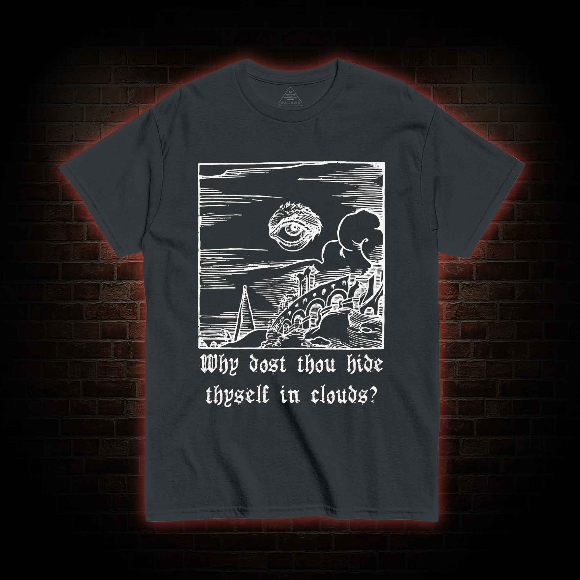 Why Dost Thou Hide Thyself in Clouds T-shirt 