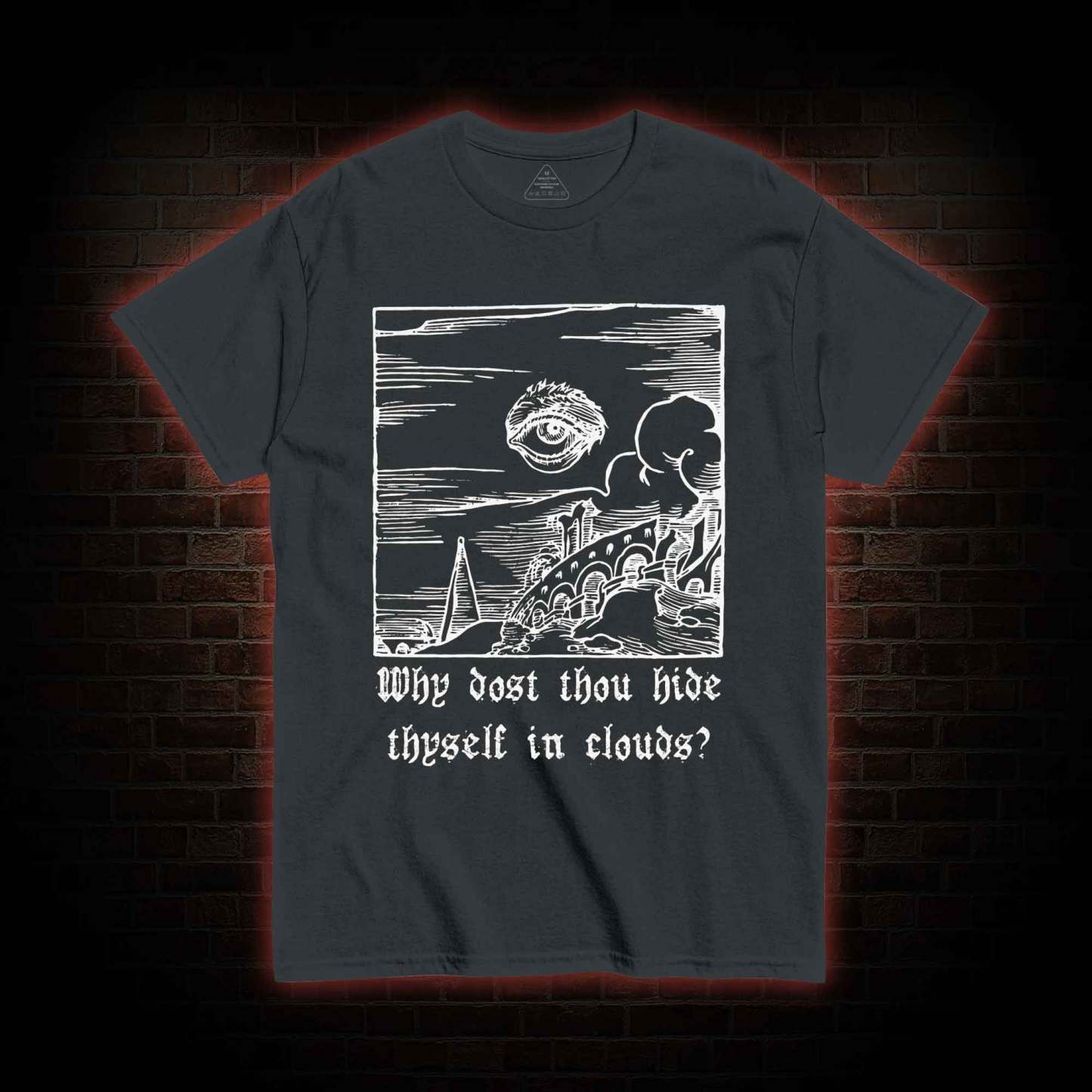 Why Dost Thou Hide Thyself in Clouds T-shirt 