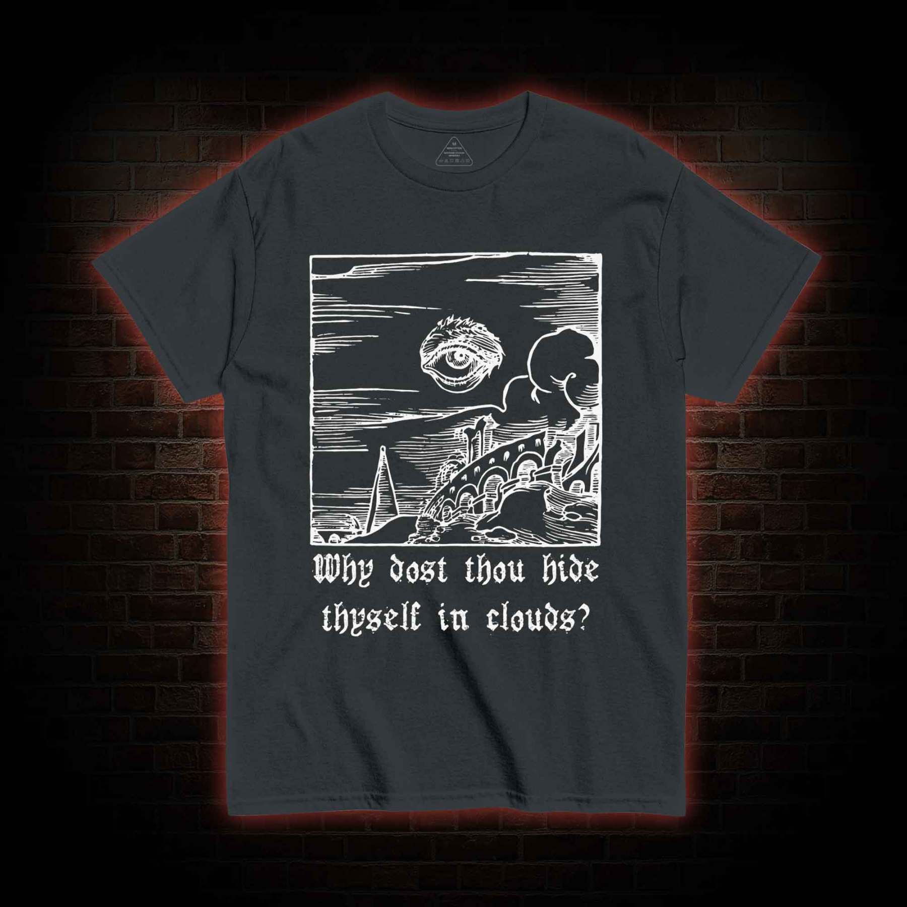 Why Dost Thou Hide Thyself in Clouds T-shirt 