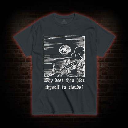 Why Dost Thou Hide Thyself in Clouds T-shirt 