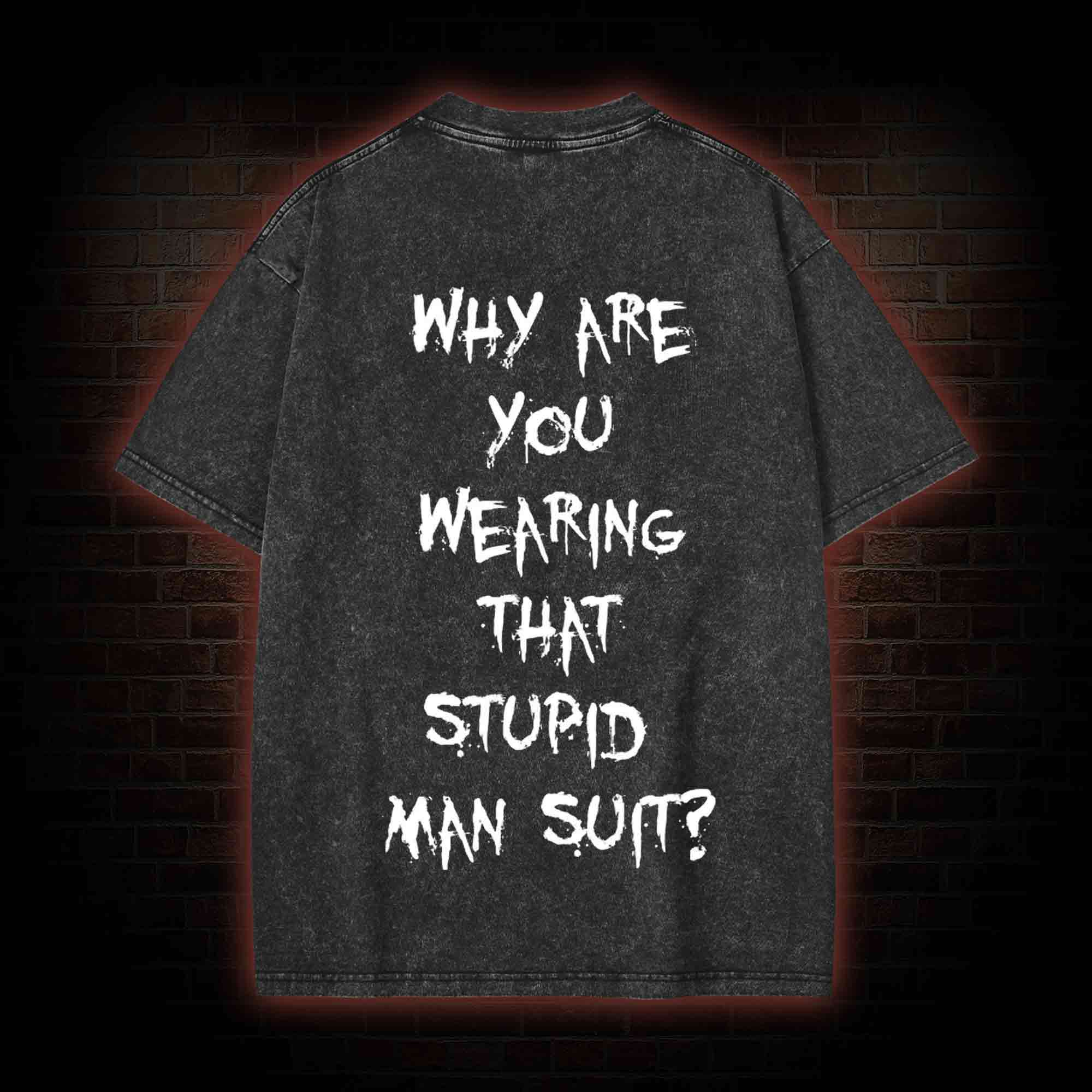 Why are You Wearing That Stupid Man Suit Washed T-shirt