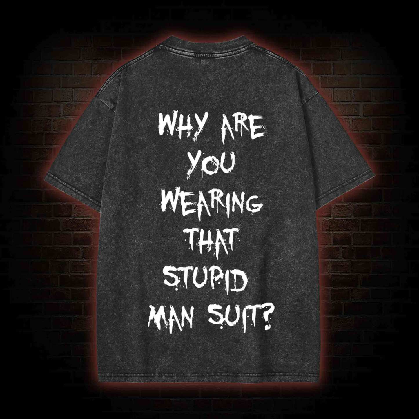 Why are You Wearing That Stupid Man Suit Washed T-shirt