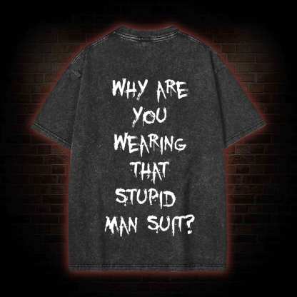 Why are You Wearing That Stupid Man Suit Washed T-shirt