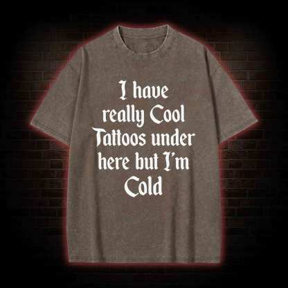 I have Really Cool Tattoos under here but I'm Cold Washed T-shirt