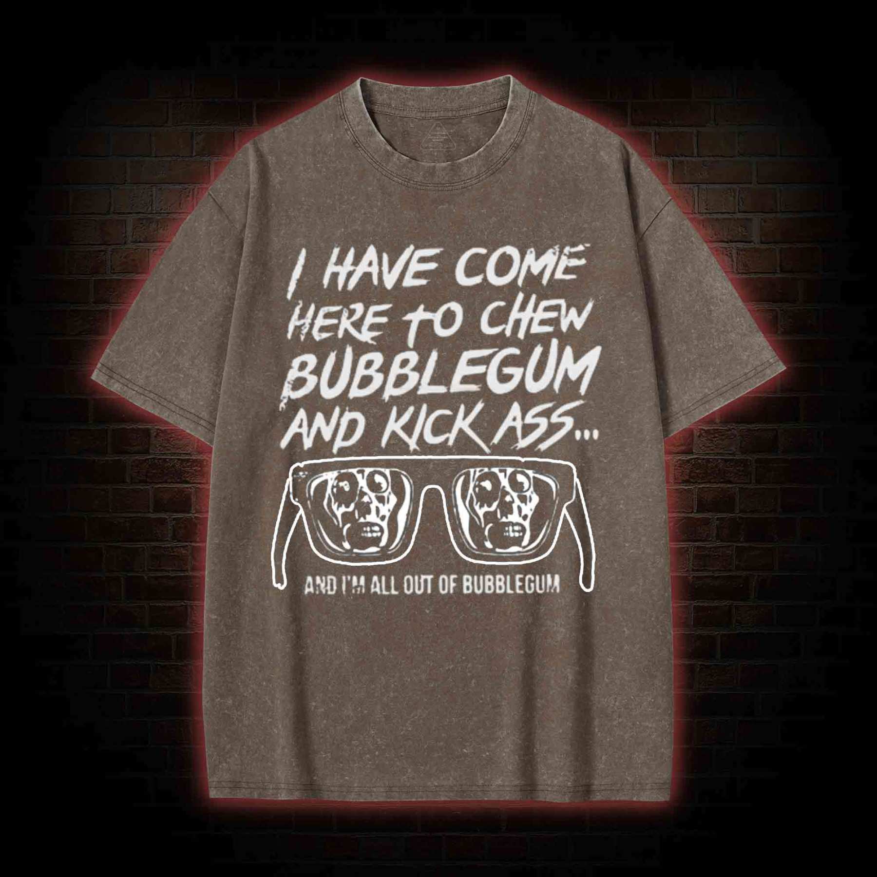 I Have Come Here to Chew Bubblegum and Kick Ass Washed T-shirt