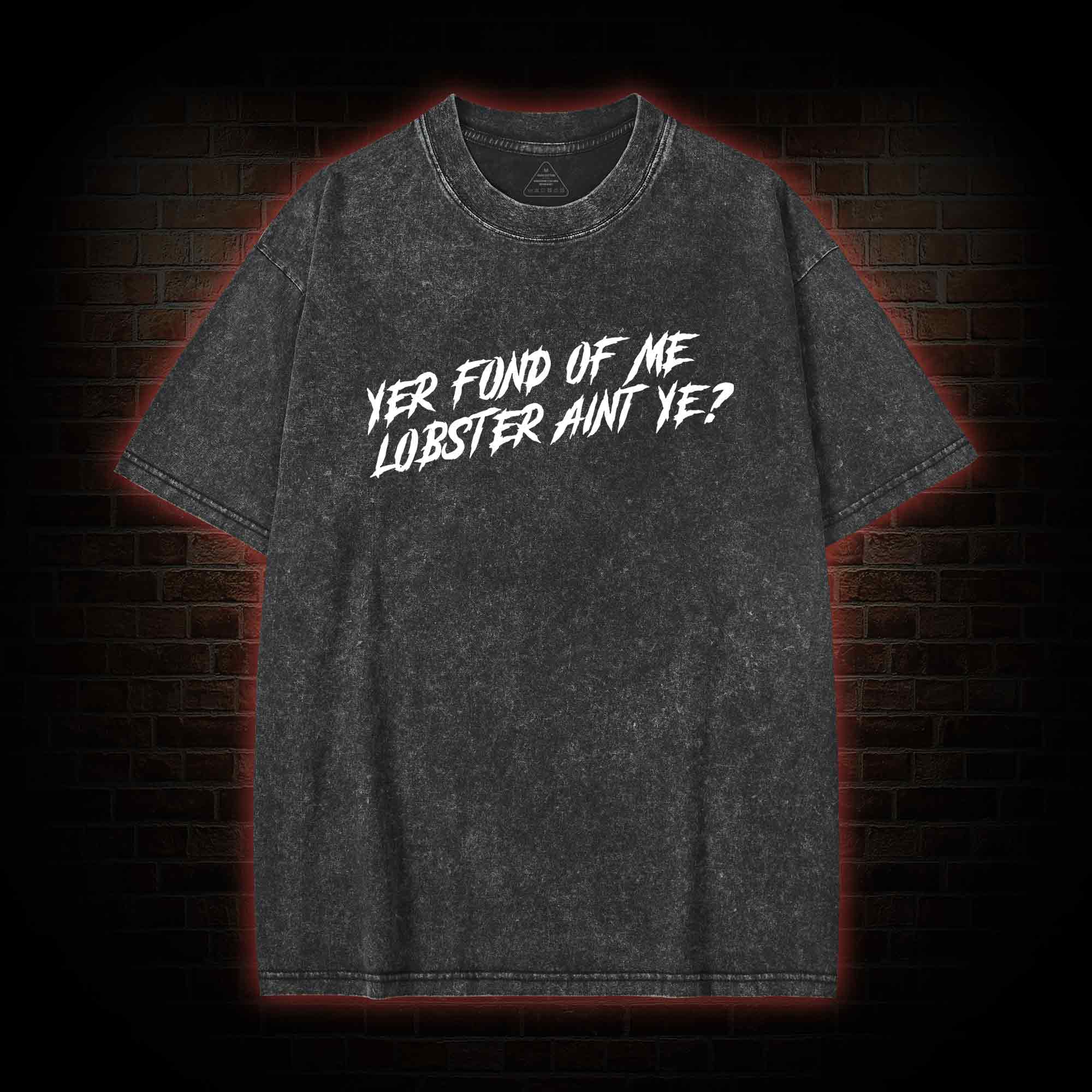 Yer Fond of Me Lobster ain’t Ye Back Print Washed T-shirt