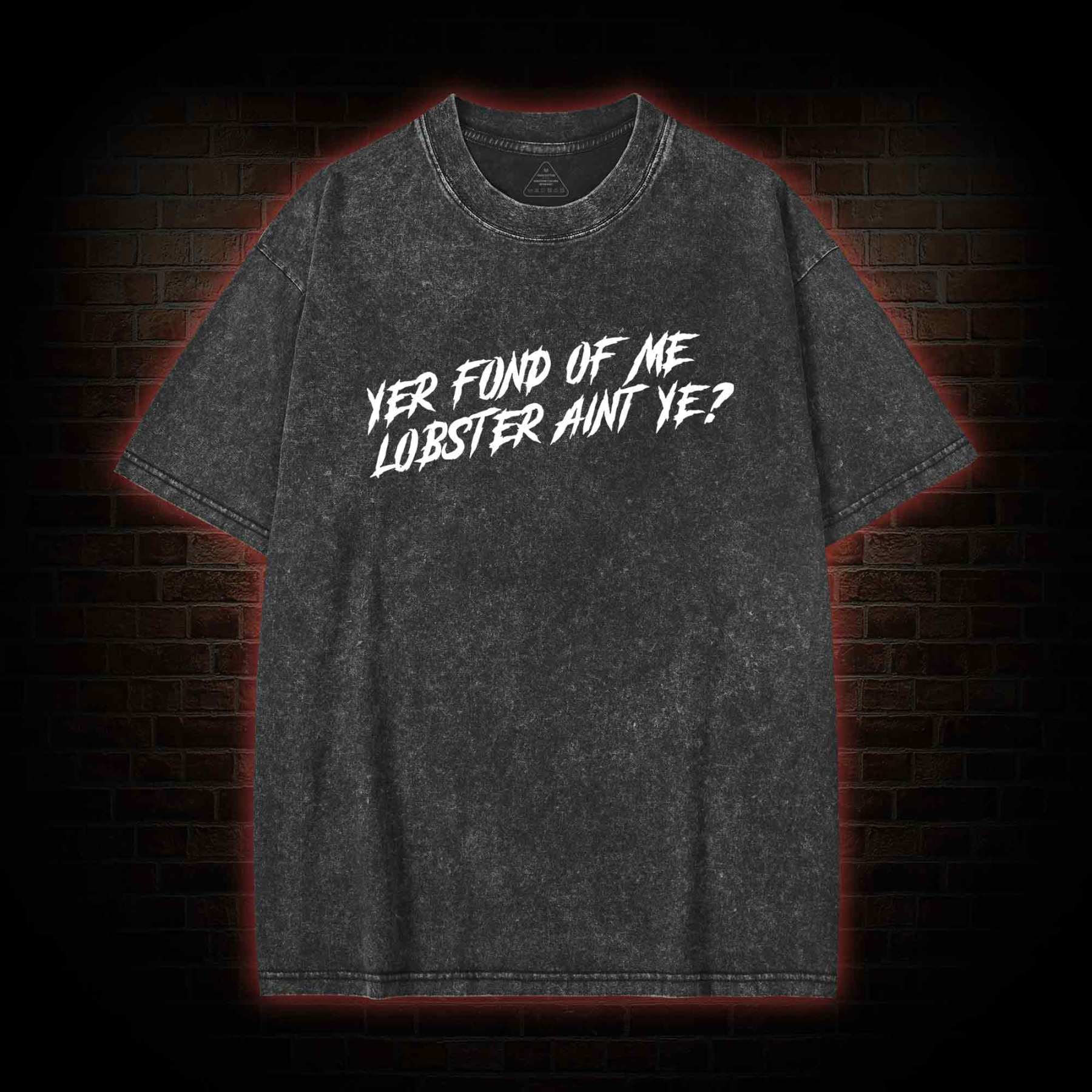 Yer Fond of Me Lobster ain’t Ye Back Print Washed T-shirt