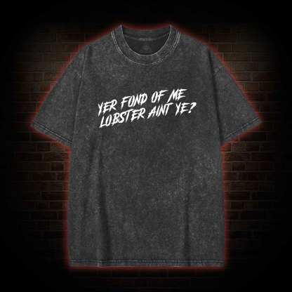 Yer Fond of Me Lobster ain’t Ye Back Print Washed T-shirt