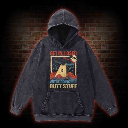 Get In Loser We're Doing Butt Stuff Washed Hoodie
