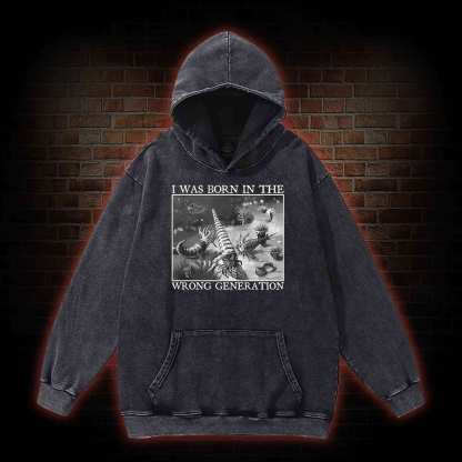 I Was Born In The Wrong Generation Washed Hoodie