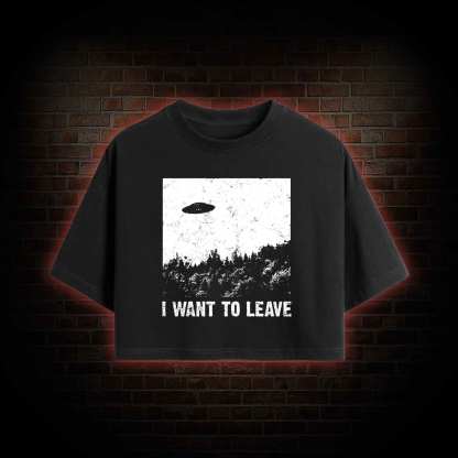 I Want To Leave Crop Top