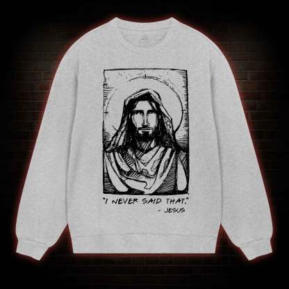 Jesus I Never Said That Sweatshirt