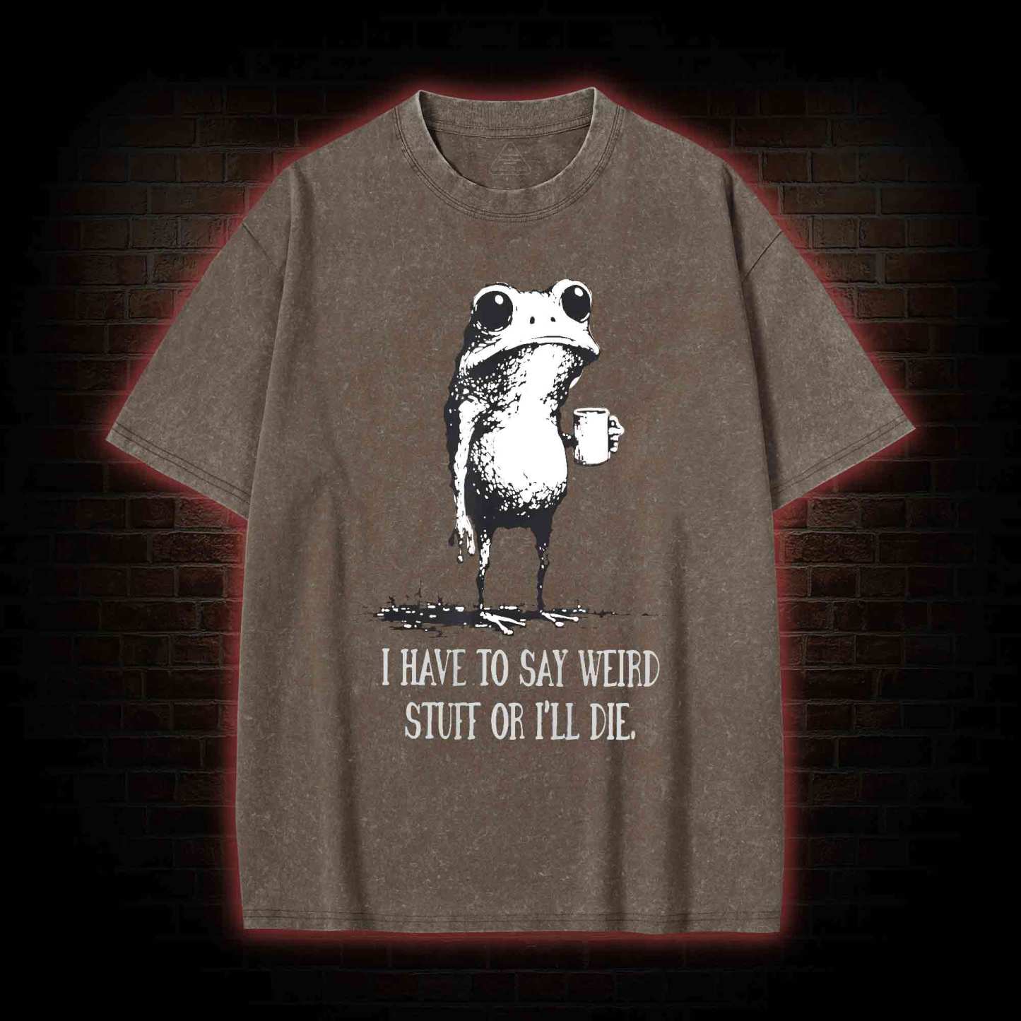 I Have to Say Weird Stuff or I’ll Die Washed T-shirt