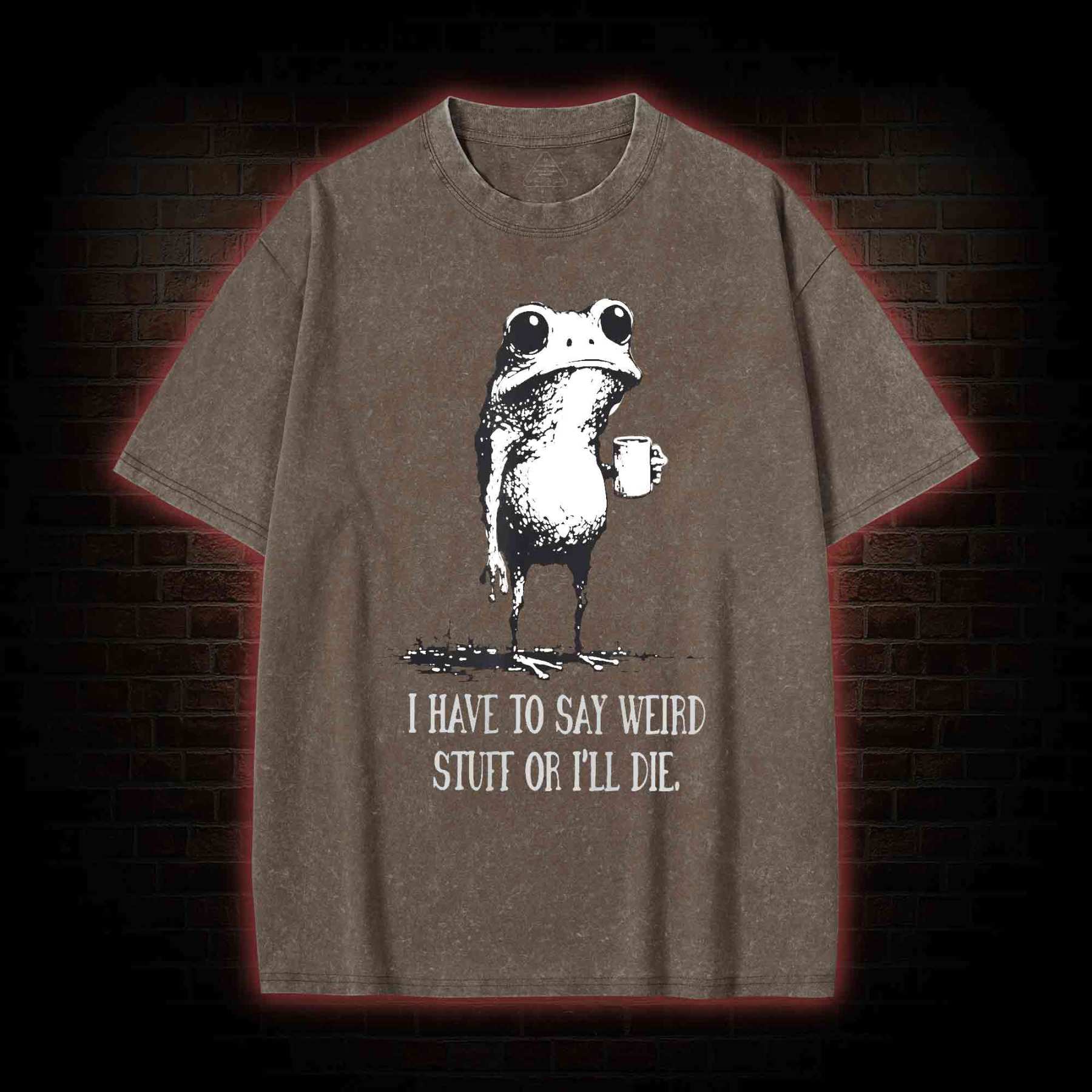 I Have to Say Weird Stuff or I’ll Die Washed T-shirt