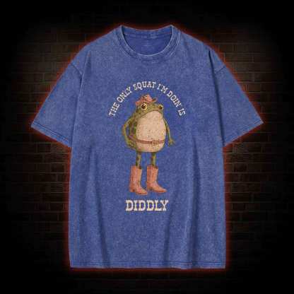 The Only Squat I'm Doin' is Diddly Washed T-shirt