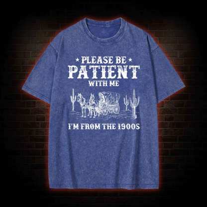 Please be Patient with Me I'm from the 1900s Washed T-shirt