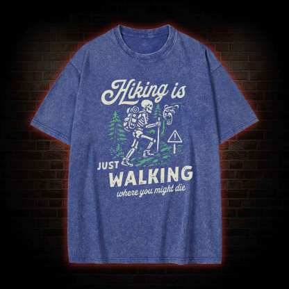 Hiking is Just Walking Where You Might Die Washed T-shirt