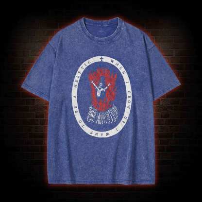 When I Grow up I Want to be a Heretic Washed T-shirt