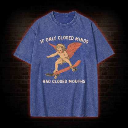 If Only Closed Minds Had Closed Mouths Washed T-shirt