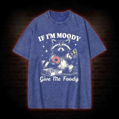 If I'm Moody Give Me Foody Washed T-shirt