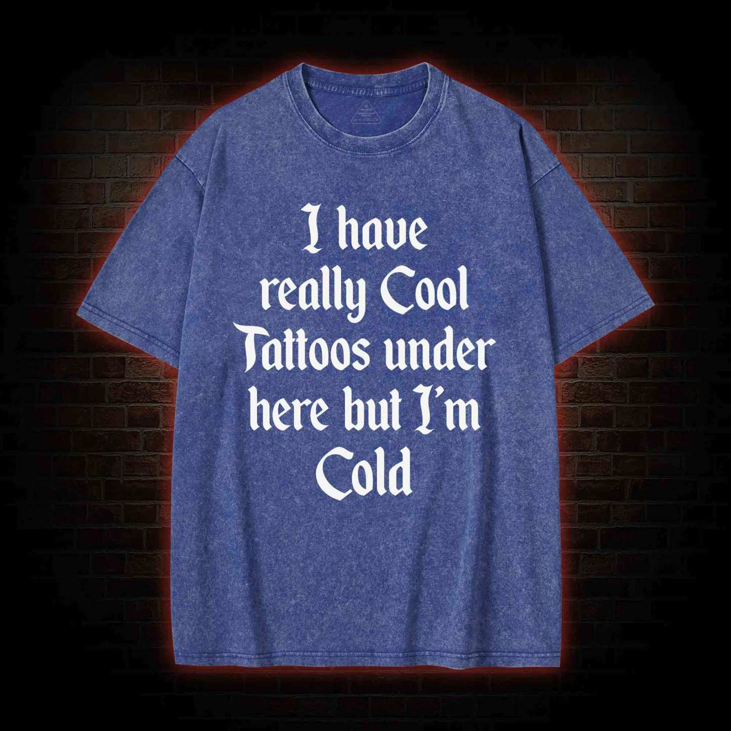 I have Really Cool Tattoos under here but I'm Cold Washed T-shirt