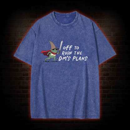 Off to Ruin the Dm's Plans Washed T-shirt