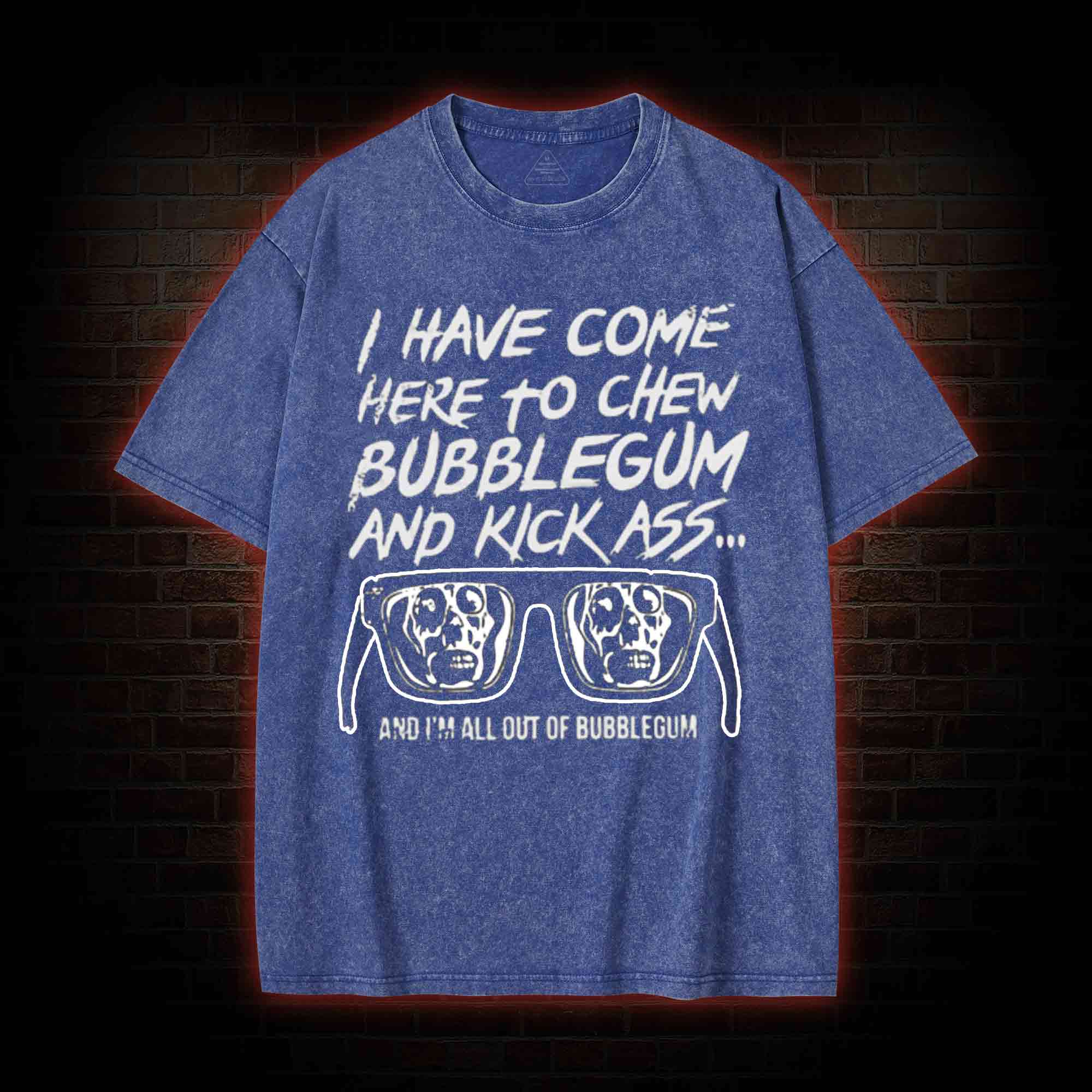 I Have Come Here to Chew Bubblegum and Kick Ass Washed T-shirt