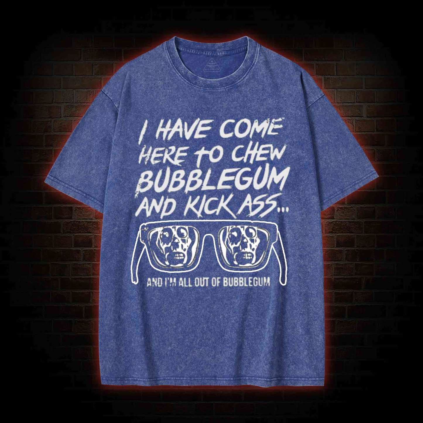 I Have Come Here to Chew Bubblegum and Kick Ass Washed T-shirt