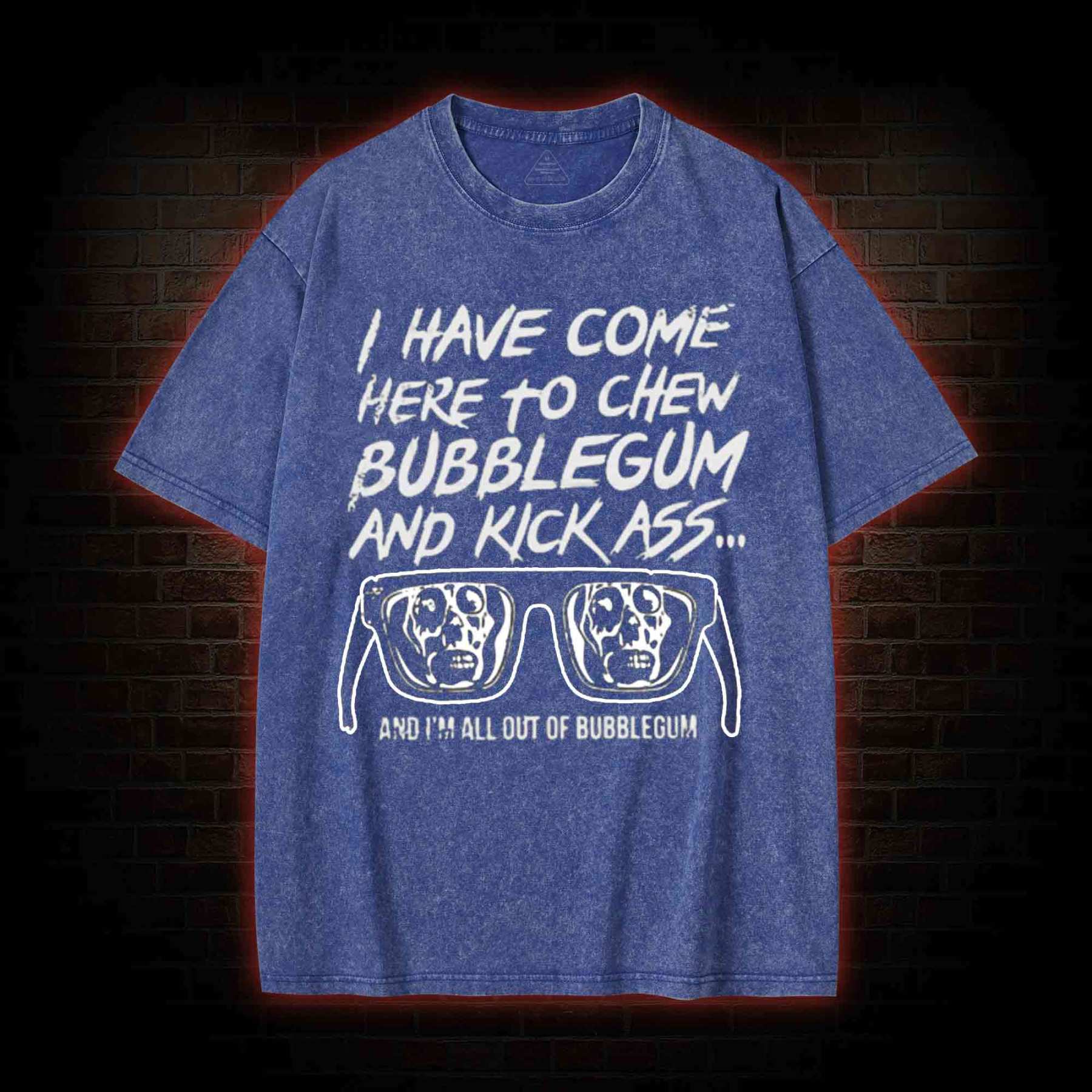 I Have Come Here to Chew Bubblegum and Kick Ass Washed T-shirt