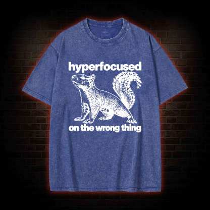 Hyperfocused on the Wrong Thing Washed T-shirt