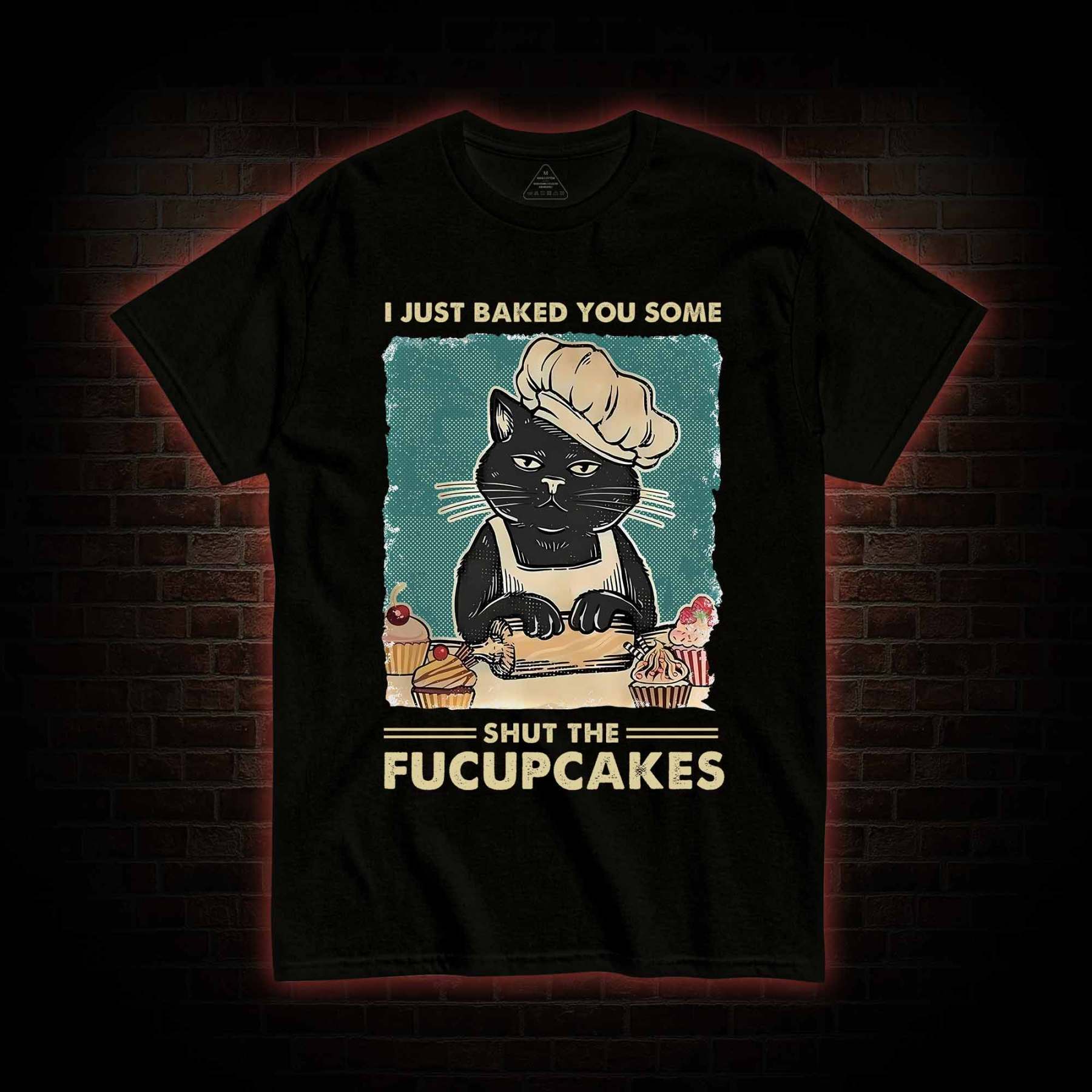 I Just Baked You Some Shut The Fucupcakes T-Shirt