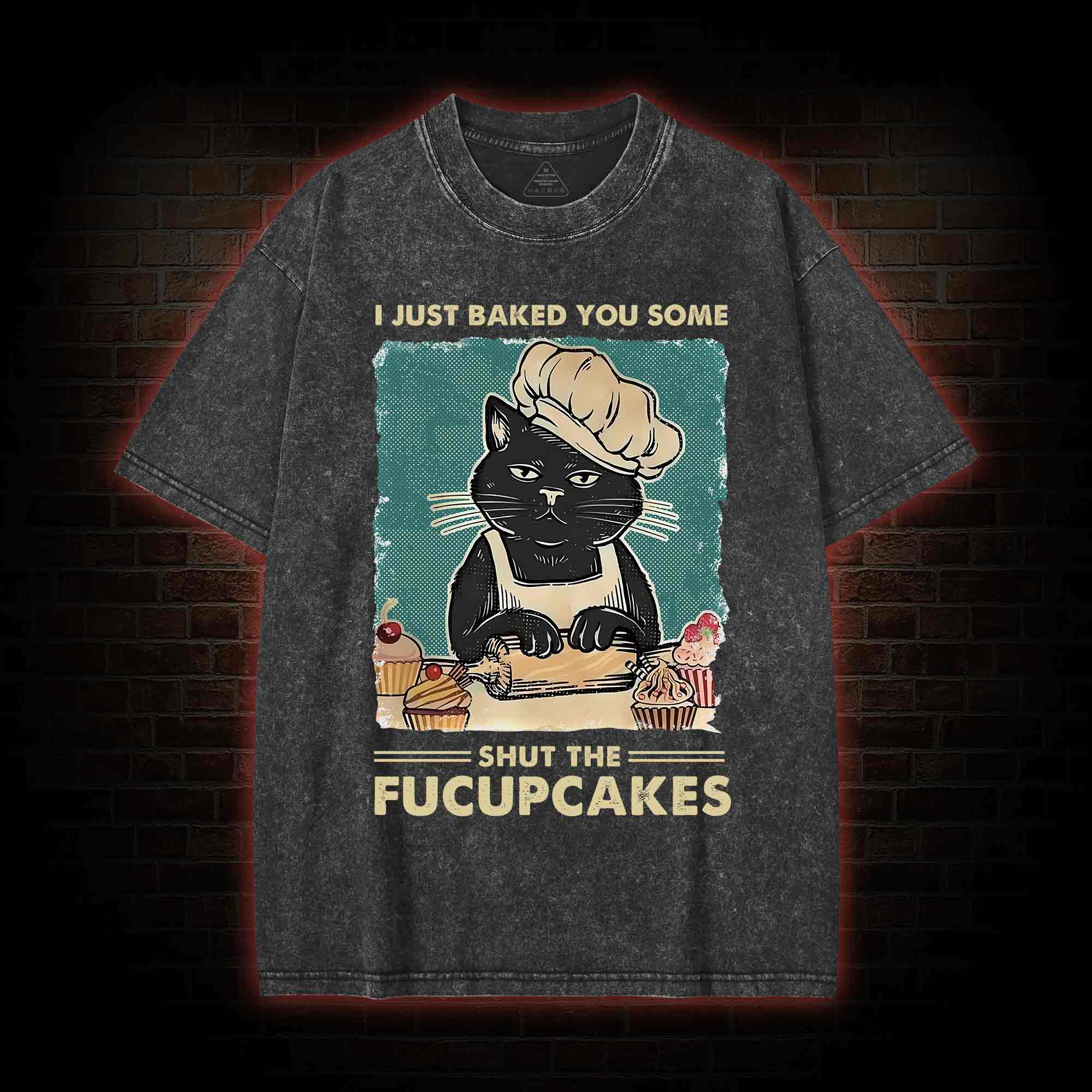 I Just Baked You Some Shut The Fucupcakes Washed T-shirt