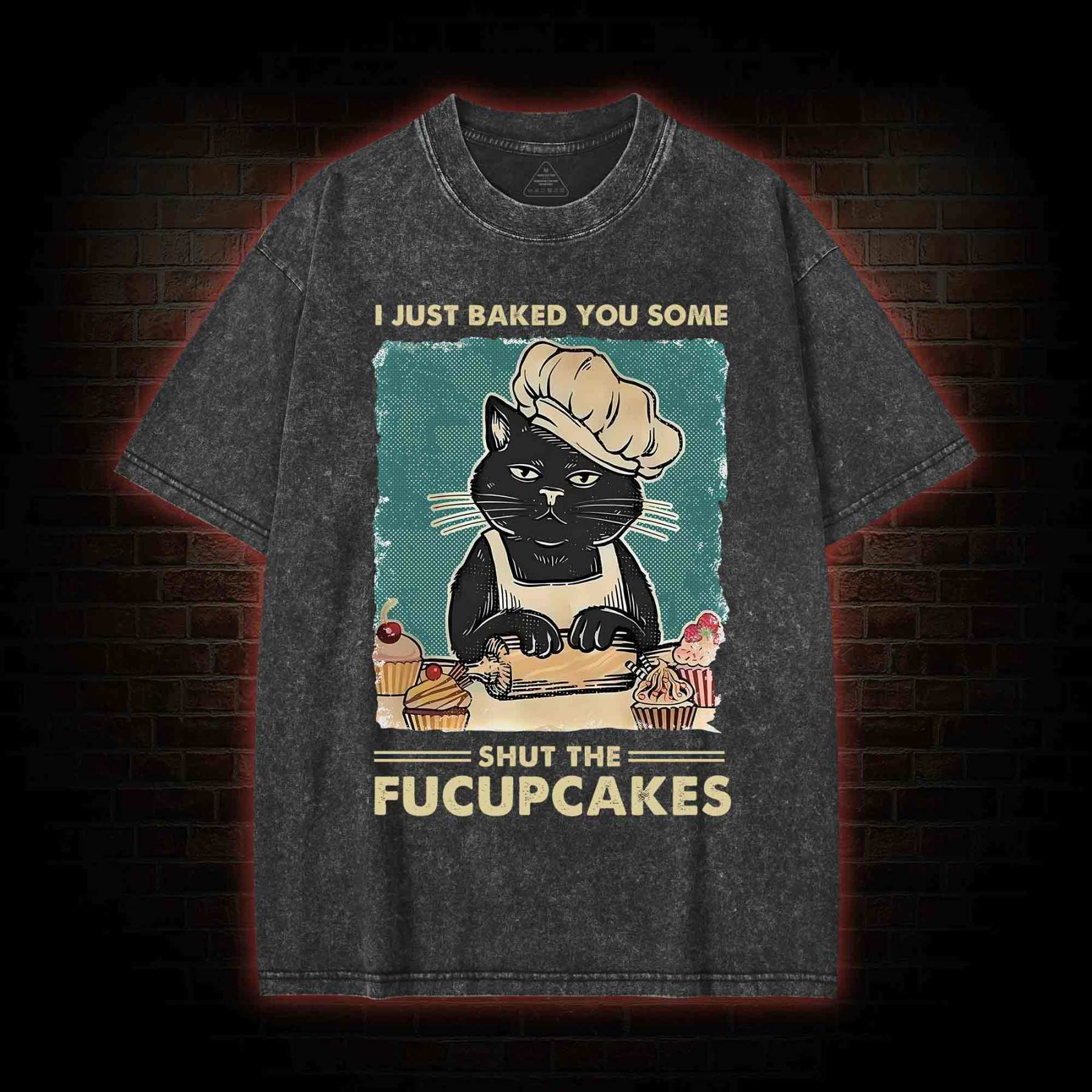I Just Baked You Some Shut The Fucupcakes Washed T-shirt